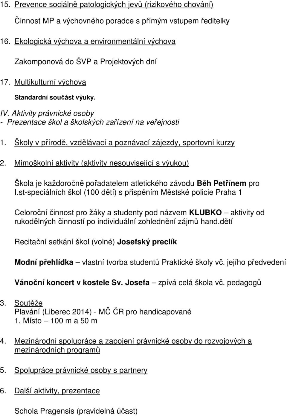 Aktivity právnické osoby - Prezentace škol a školských zařízení na veřejnosti 1. Školy v přírodě, vzdělávací a poznávací zájezdy, sportovní kurzy 2.