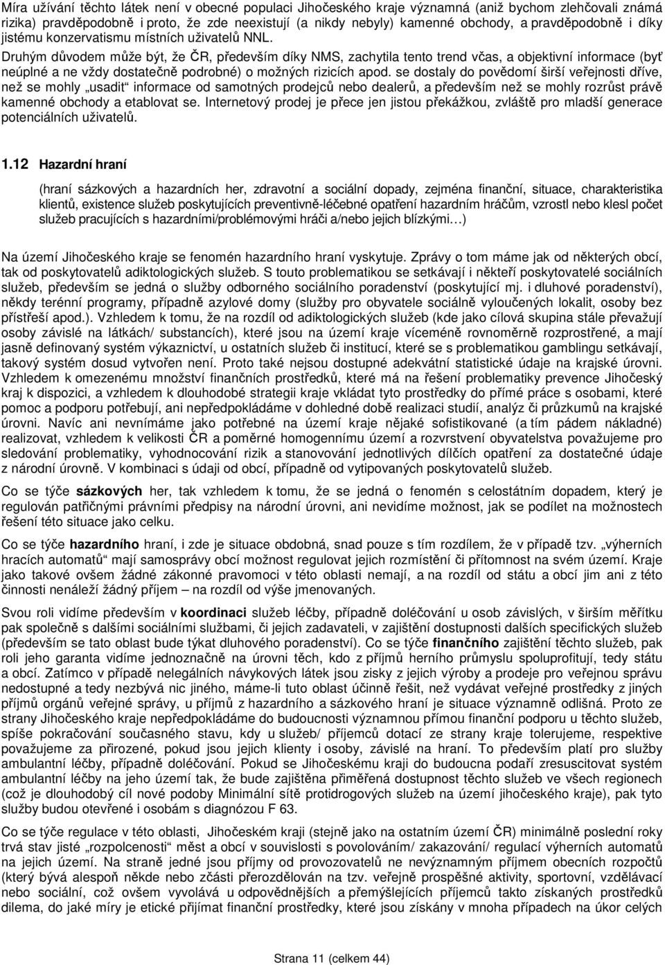 Druhým důvodem může být, že ČR, především díky NMS, zachytila tento trend včas, a objektivní informace (byť neúplné a ne vždy dostatečně podrobné) o možných rizicích apod.
