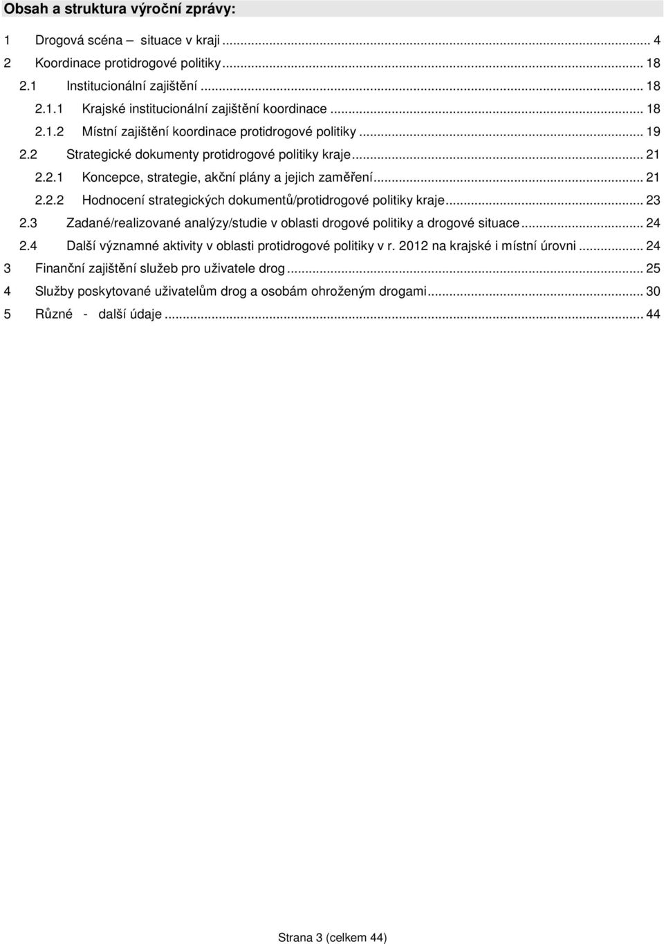 .. 23 2.3 Zadané/realizované analýzy/studie v oblasti drogové politiky a drogové situace... 24 2.4 Další významné aktivity v oblasti protidrogové politiky v r. 2012 na krajské i místní úrovni.