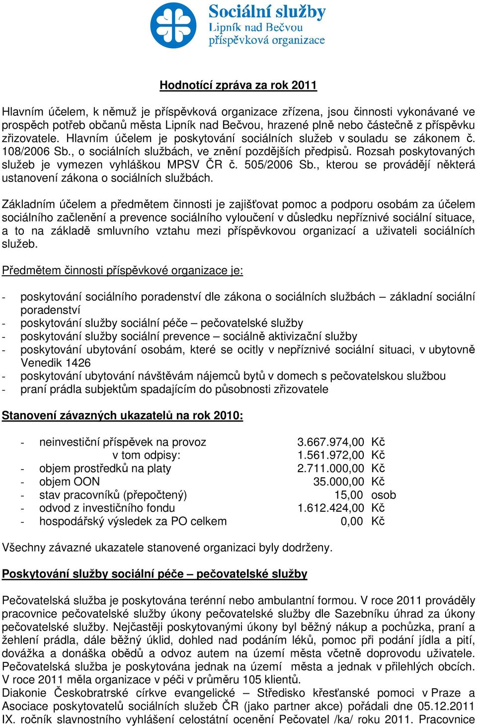 Rozsah poskytovaných služeb je vymezen vyhláškou MPSV ČR č. 505/2006 Sb., kterou se provádějí některá ustanovení zákona o sociálních službách.