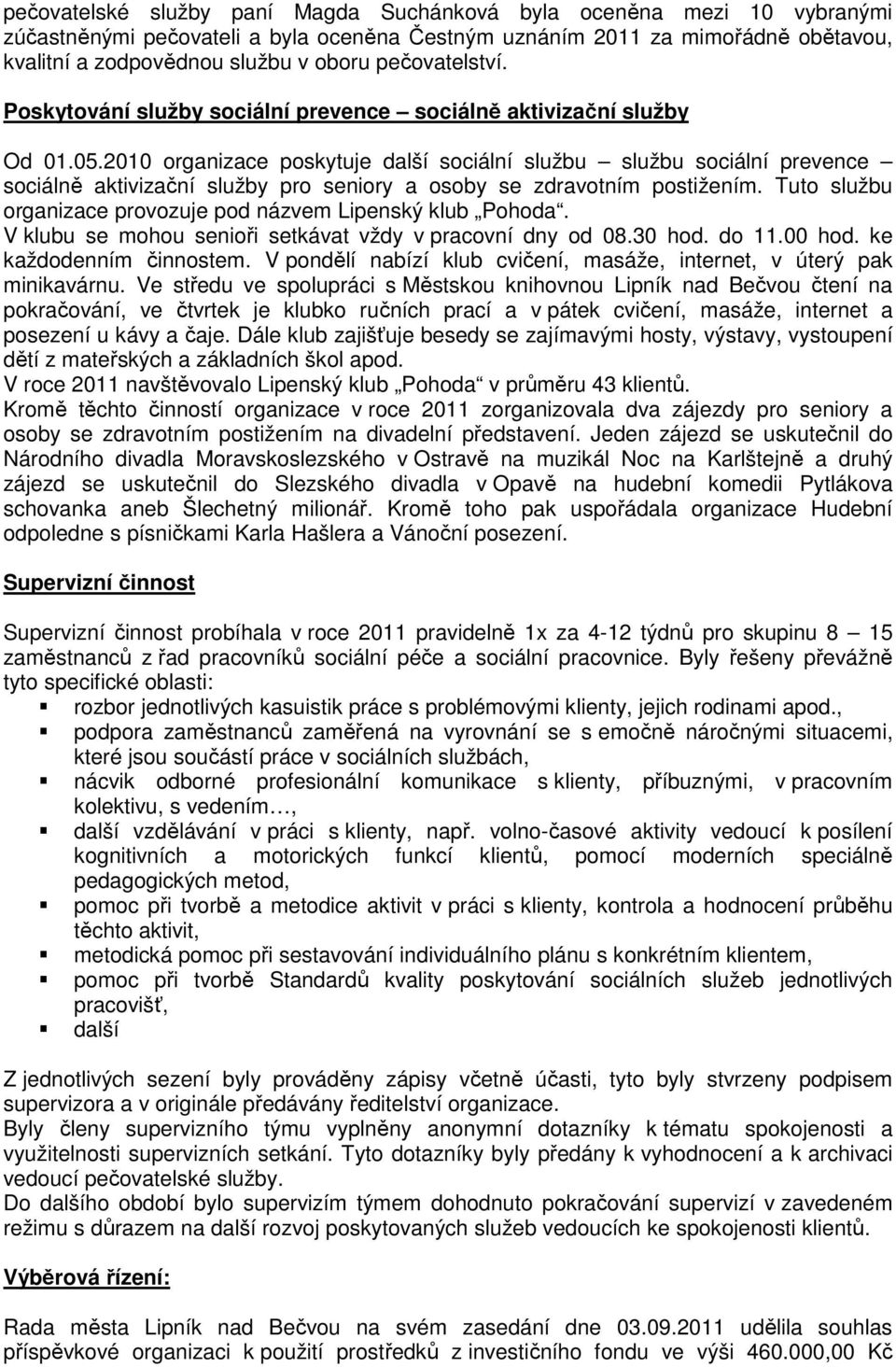 2010 organizace poskytuje další sociální službu službu sociální prevence sociálně aktivizační služby pro seniory a osoby se zdravotním postižením.