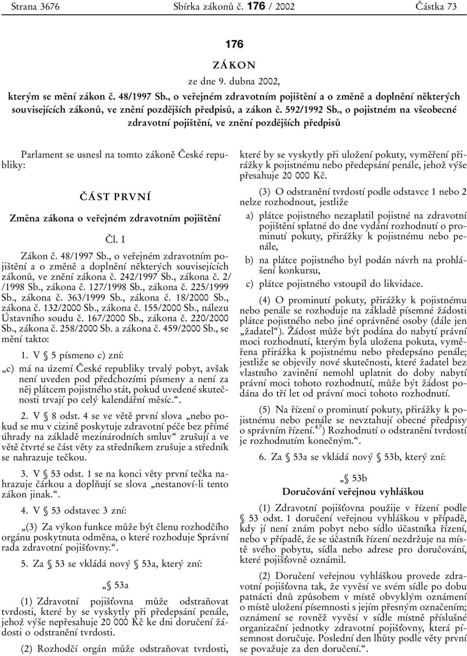 , o pojistneбm na vsоeobecneб zdravotnуб pojisоteоnуб, ve zneоnуб pozdeоjsоубch prоedpisuй Parlament se usnesl na tomto zaбkoneо Cо eskeб republiky: Cо Aб ST PRVNIб Zmeоna zaбkona o verоejneбm