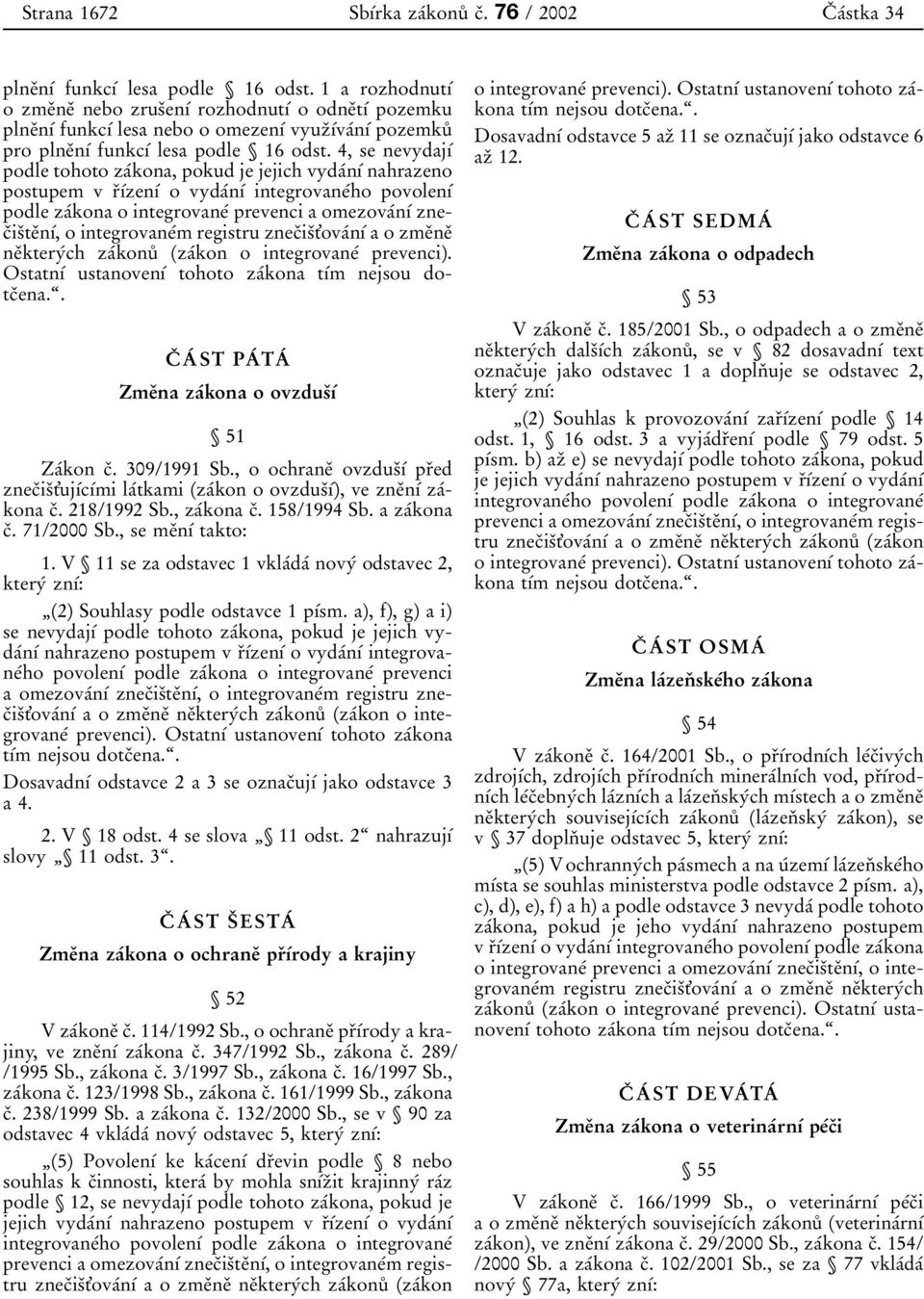 4, se nevydajυβ podle tohoto zaβkona, pokud je jejich vydaβnυβ nahrazeno postupem v rουβzenυβ o vydaβnυβ integrovaneβho povolenυβ podle zaβkona o integrovaneβ prevenci a omezovaβnυβ znecοisοteοnυβ, o