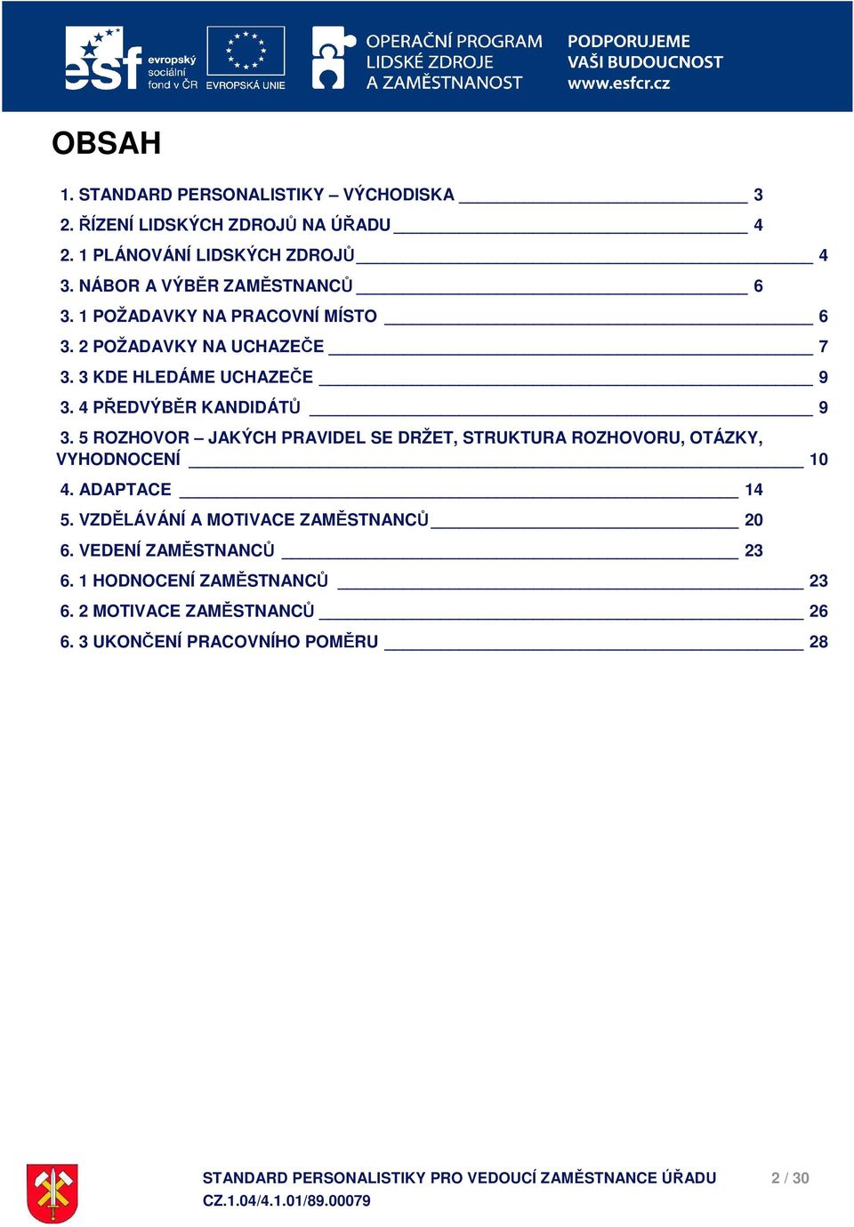 5 ROZHOVOR JAKÝCH PRAVIDEL SE DRŽET, STRUKTURA ROZHOVORU, OVORU, OTÁZKY, VYHODNOCENÍ 10 4. ADAPTACE 14 5. VZDĚLÁVÁNÍ A MOTIVACE ZAMĚSTNANCŮ 20 6.