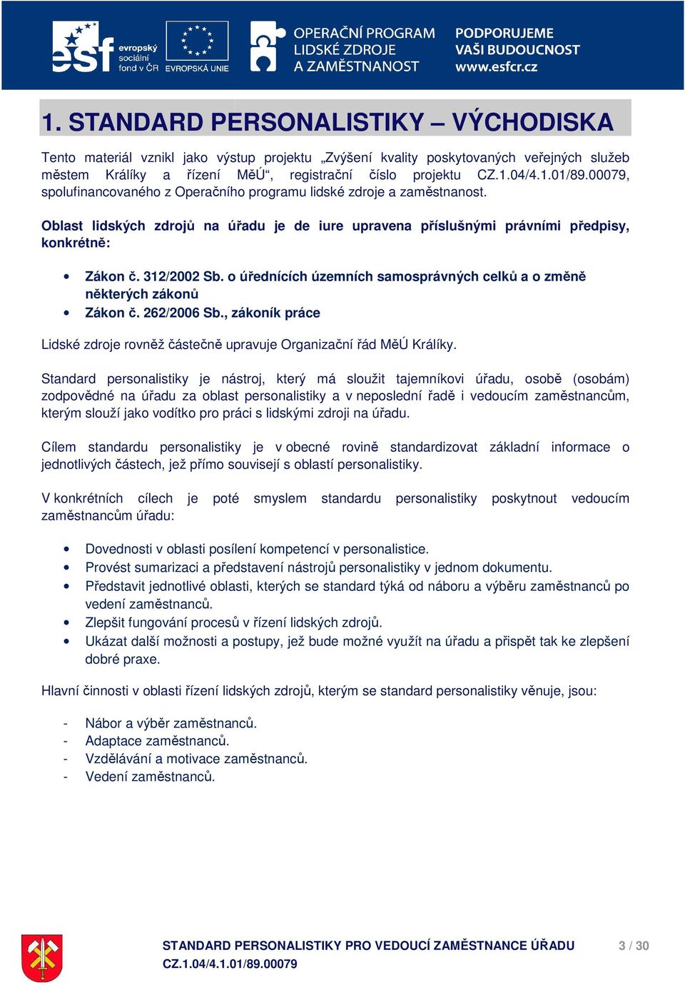 o úřednících územních samosprávných celků a o změně některých zákonů Zákon č.. 262/2006 Sb., zákoník práce Lidské zdroje rovněž částečně č upravuje Organizační řád MěÚ Králíky.