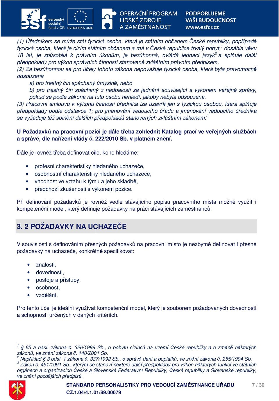 (2) Za bezúhonnou se pro účely tohoto zákona nepovažuje fyzická osoba, která byla pravomocně odsouzena a) pro trestný čin spáchaný úmyslně, nebo b) pro trestný čin spáchaný z nedbalosti za jednání