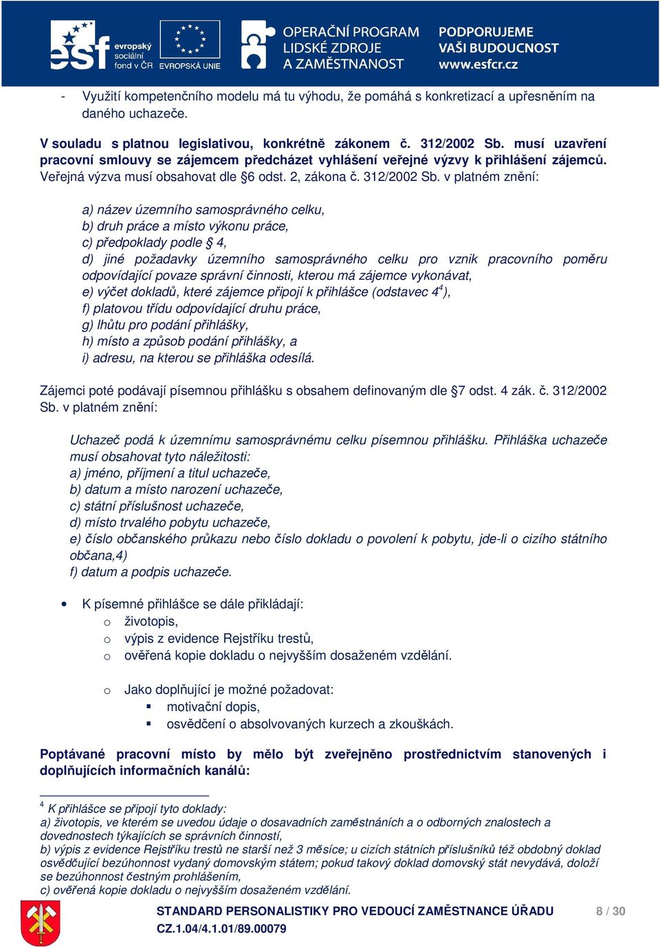 v platném znění: a) název územního samosprávného celku, b) druh práce a místo výkonu práce, c) předpoklady podle 4, d) jiné požadavky územního samosprávného celku pro vznik pracovního poměru