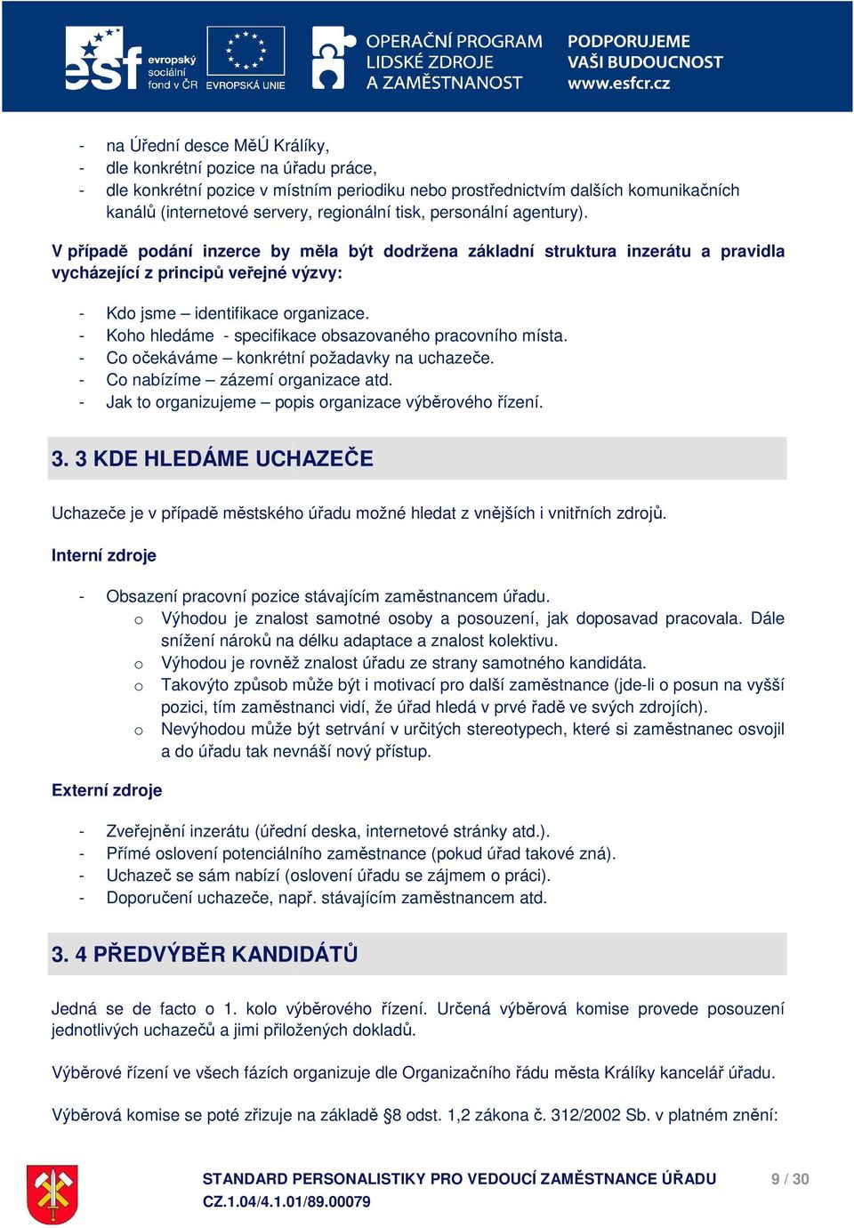 - Koho hledáme - specifikace obsazovaného pracovního místa. - Co očekáváme konkrétní požadavky na uchazeče. - Co nabízíme zázemí organizace atd.