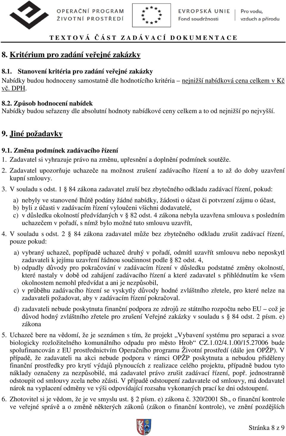 Zadavatel si vyhrazuje právo na změnu, upřesnění a doplnění podmínek soutěže. 2. Zadavatel upozorňuje uchazeče na možnost zrušení zadávacího řízení a to až do doby uzavření kupní smlouvy. 3.