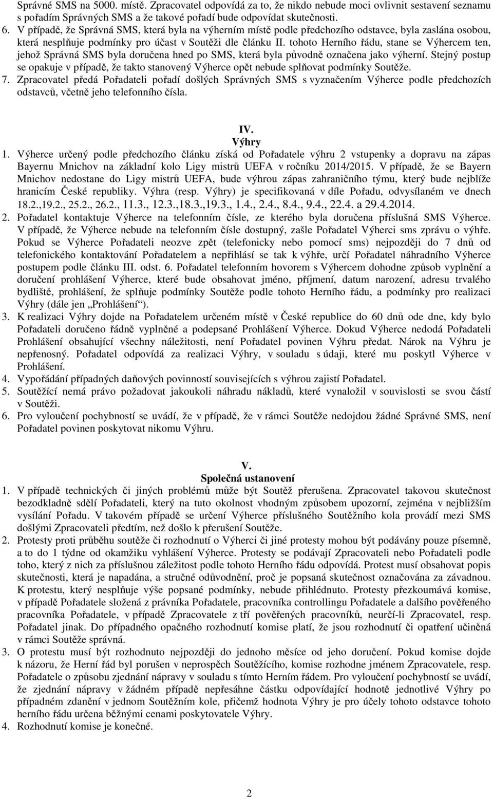 tohoto Herního řádu, stane se Výhercem ten, jehož Správná SMS byla doručena hned po SMS, která byla původně označena jako výherní.