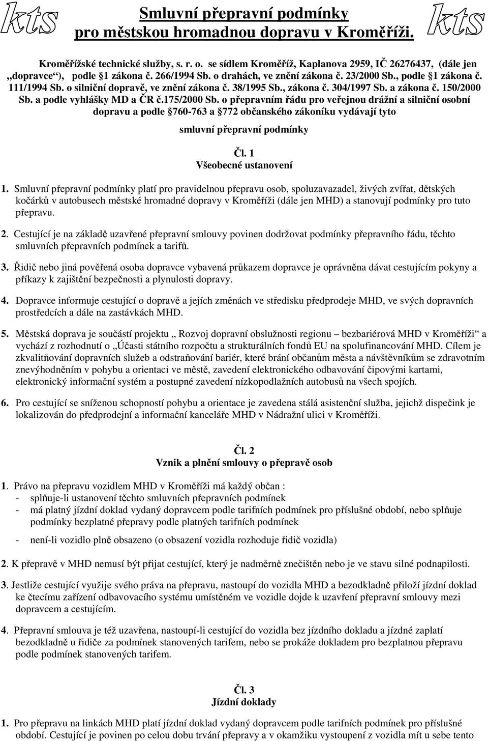 a podle vyhlášky MD a ČR č.175/2000 Sb. o přepravním řádu pro veřejnou drážní a silniční osobní dopravu a podle 760-763 a 772 občanského zákoníku vydávají tyto smluvní přepravní podmínky Čl.