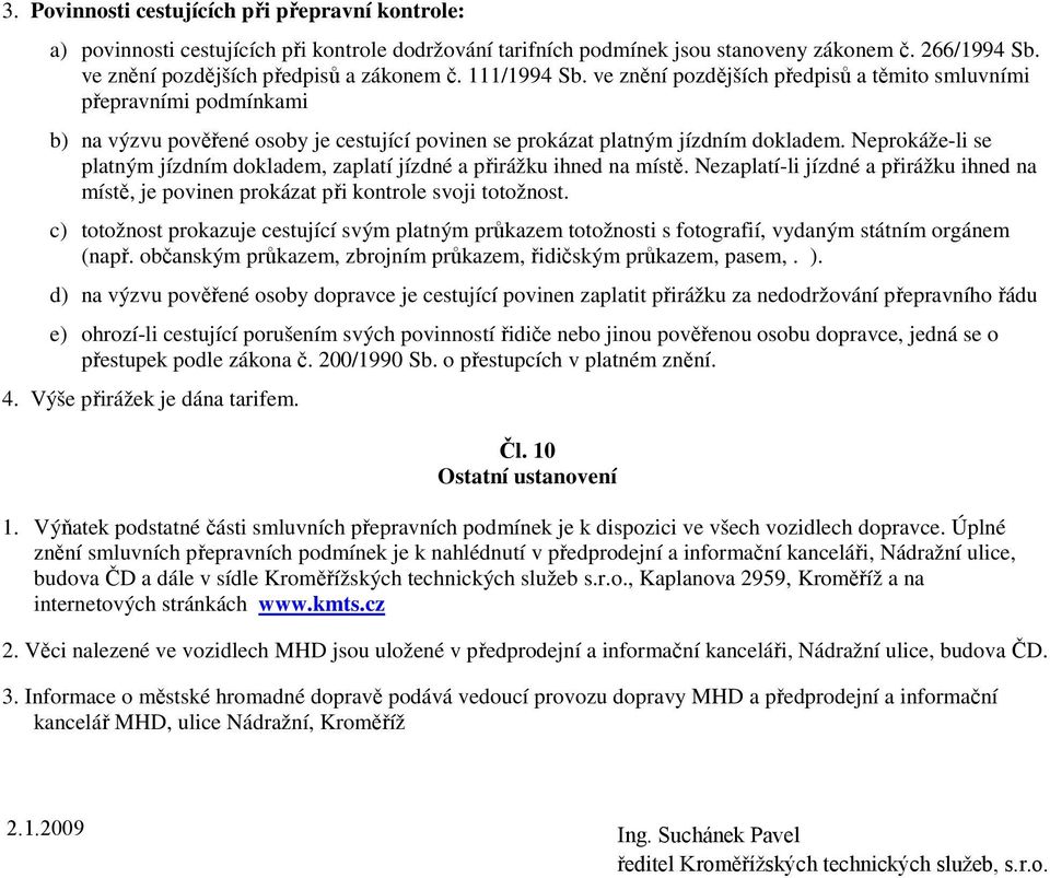 Neprokáže-li se platným jízdním dokladem, zaplatí jízdné a přirážku ihned na místě. Nezaplatí-li jízdné a přirážku ihned na místě, je povinen prokázat při kontrole svoji totožnost.