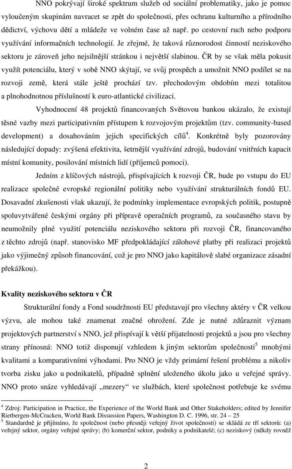 Je zřejmé, že taková různorodost činností neziskového sektoru je zároveň jeho nejsilnější stránkou i největší slabinou.