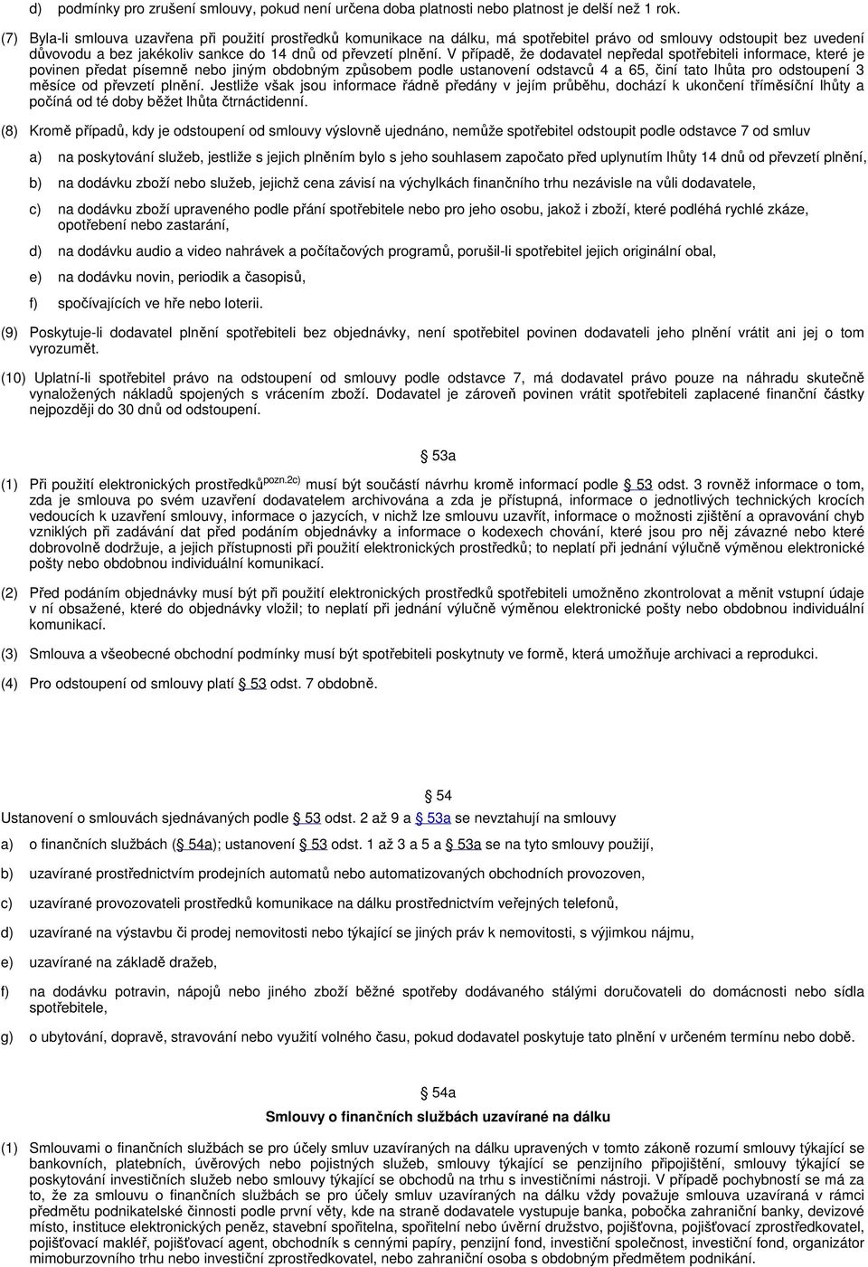V případě, že dodavatel nepředal spotřebiteli informace, které je povinen předat písemně nebo jiným obdobným způsobem podle ustanovení odstavců 4 a 65, činí tato lhůta pro odstoupení 3 měsíce od