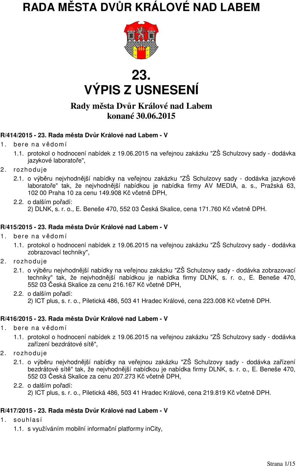 s., Pražská 63, 102 00 Praha 10 za cenu 149.908 Kč včetně DPH, 2.2. o dalším pořadí: 2) DLNK, s. r. o., E. Beneše 470, 552 03 Česká Skalice, cena 171.760 Kč včetně DPH. R/415/2015-23.