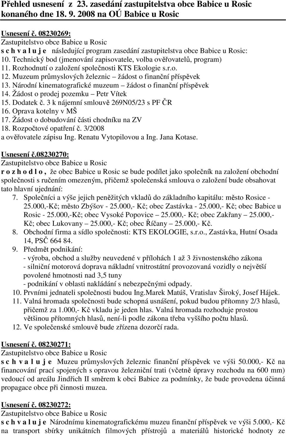 Rozhodnutí o založení společnosti KTS Ekologie s.r.o. 12. Muzeum průmyslových železnic žádost o finanční příspěvek 13. Národní kinematografické muzeum žádost o finanční příspěvek 14.