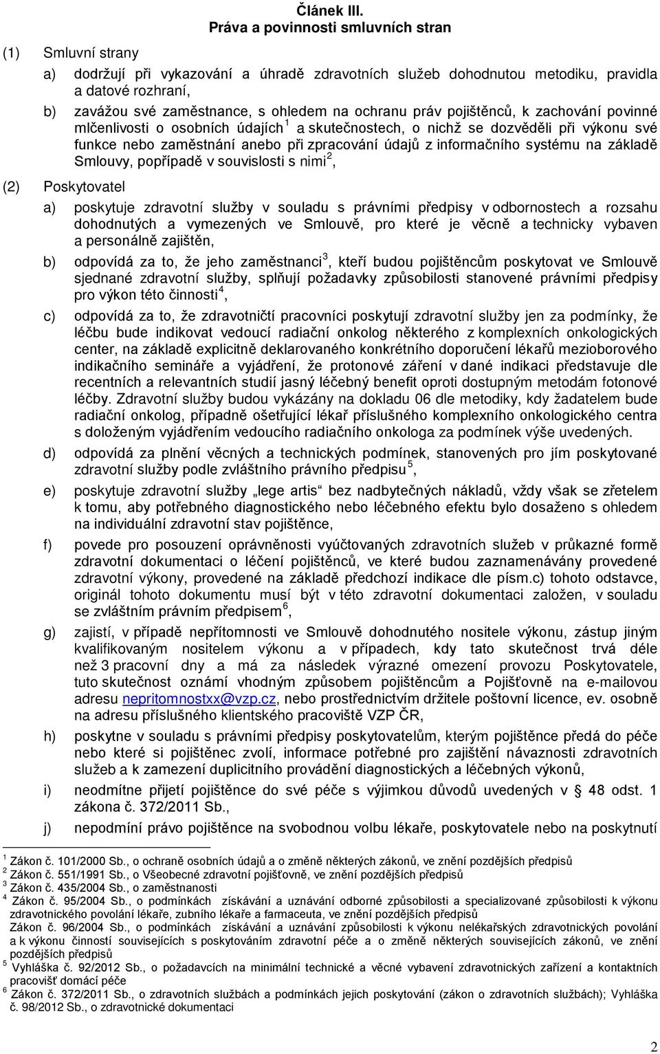 pojištěnců, k zachování povinné mlčenlivosti o osobních údajích 1 a skutečnostech, o nichž se dozvěděli při výkonu své funkce nebo zaměstnání anebo při zpracování údajů z informačního systému na