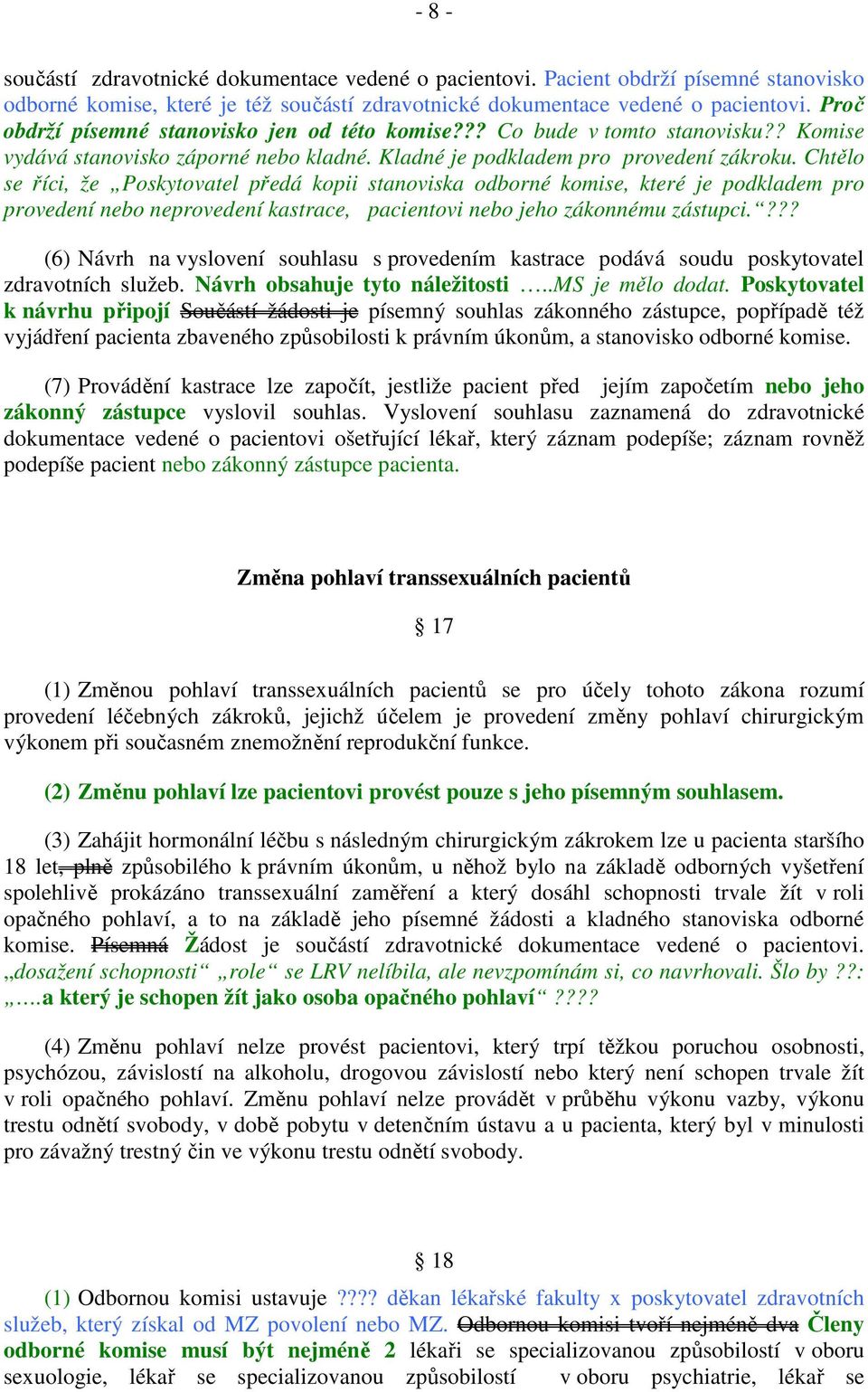 Chtělo se říci, že Poskytovatel předá kopii stanoviska odborné komise, které je podkladem pro provedení nebo neprovedení kastrace, pacientovi nebo jeho zákonnému zástupci.