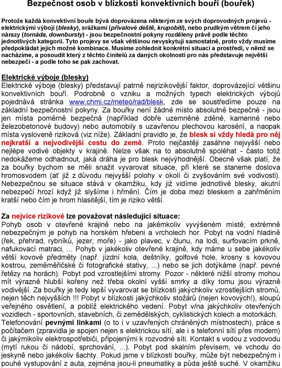 Tyto projevy se však většinou nevyskytují samostatně, proto vždy musíme předpokládat jejich možné kombinace.