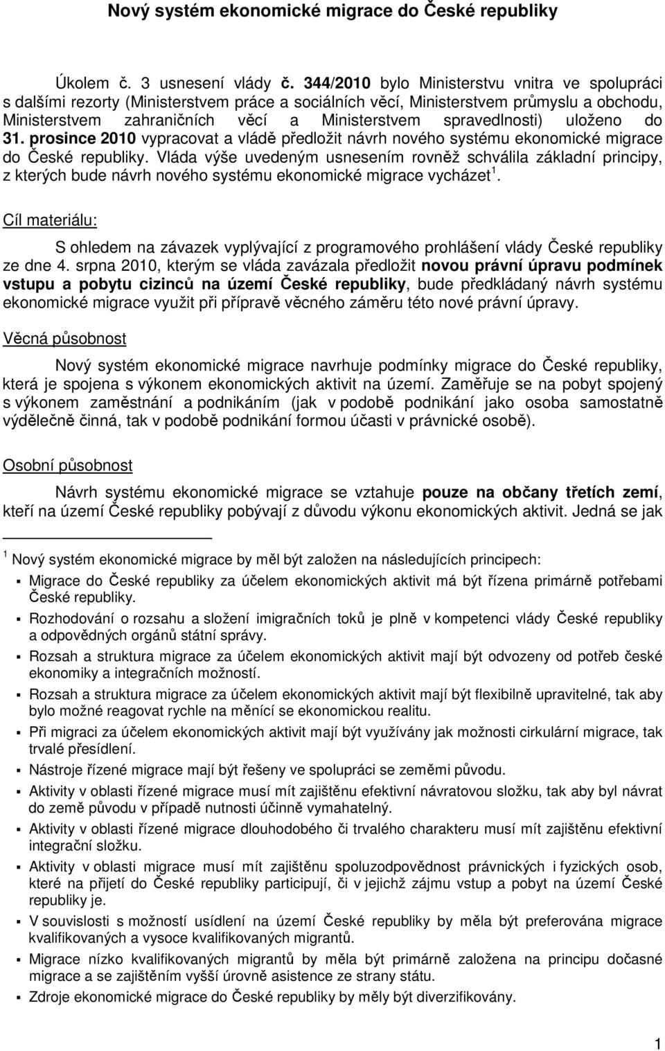 spravedlnosti) uloženo do 31. prosince 2010 vypracovat a vládě předložit návrh nového systému ekonomické migrace do České republiky.