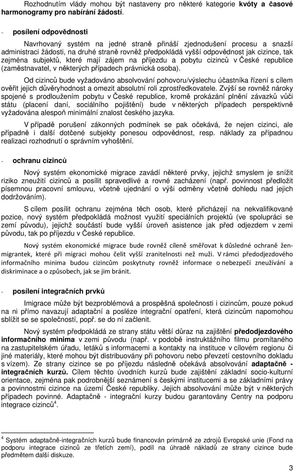 subjektů, které mají zájem na příjezdu a pobytu cizinců v České republice (zaměstnavatel, v některých případech právnická osoba).