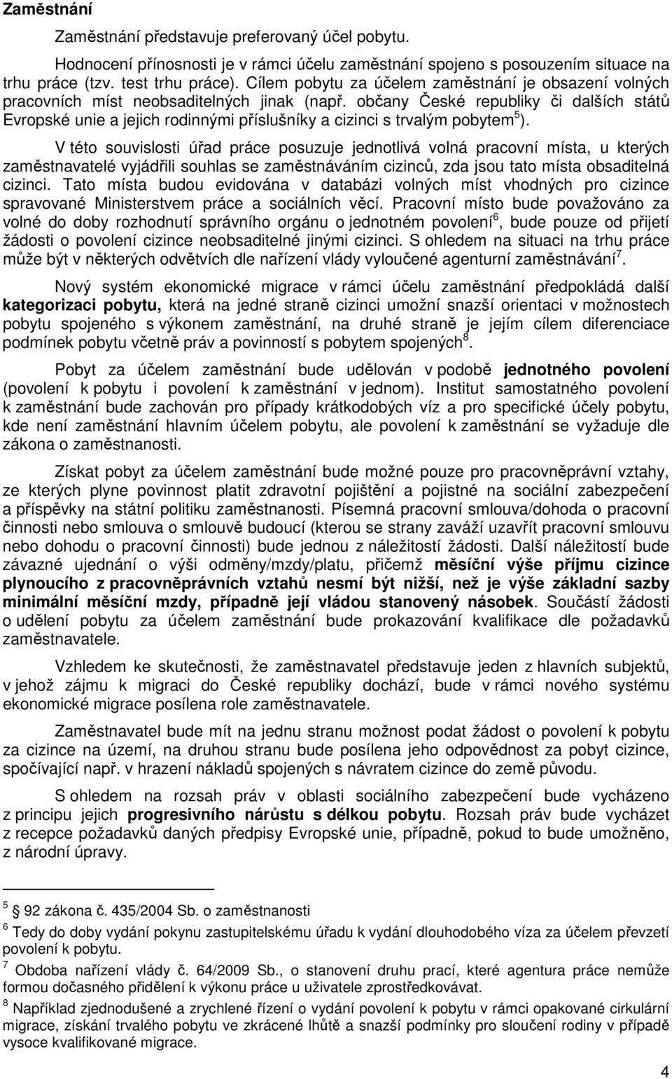 občany České republiky či dalších států Evropské unie a jejich rodinnými příslušníky a cizinci s trvalým pobytem 5 ).