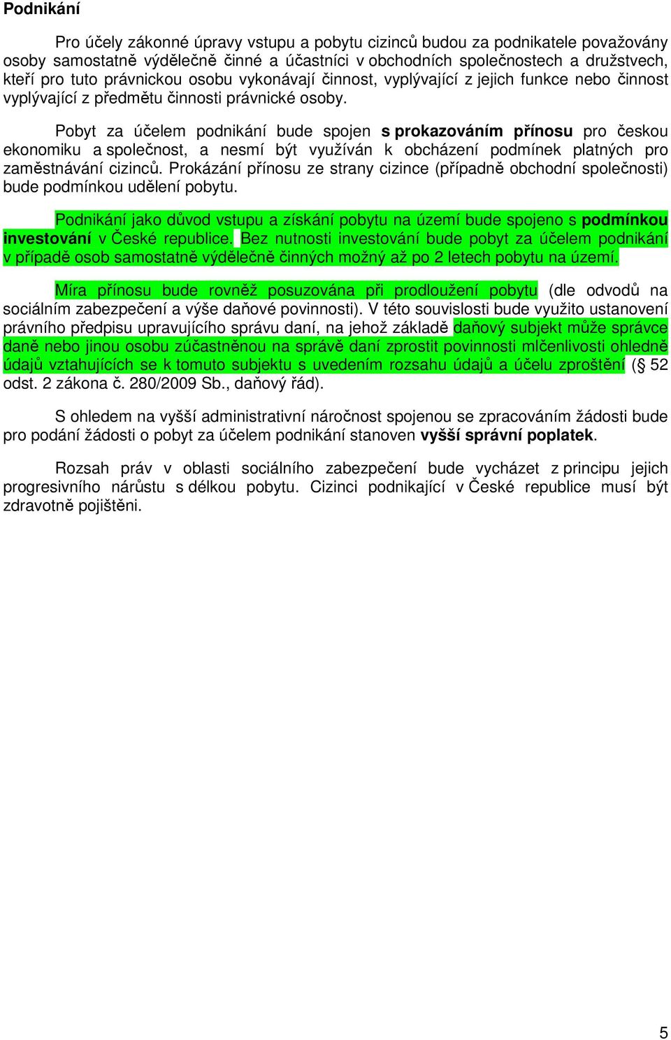 Pobyt za účelem podnikání bude spojen s prokazováním přínosu pro českou ekonomiku a společnost, a nesmí být využíván k obcházení podmínek platných pro zaměstnávání cizinců.