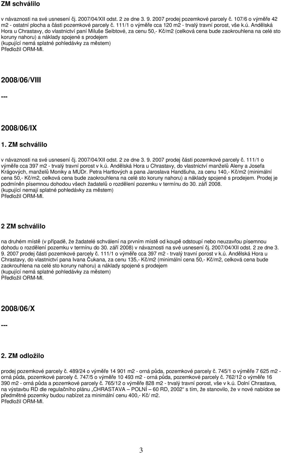 Andělská Hora u Chrastavy, do vlastnictví paní Miluše Seibtové, za cenu 50,- Kč/m2 (celková cena bude zaokrouhlena na celé sto koruny nahoru) a náklady spojené s prodejem 2008/06/VIII --- 2008/06/IX