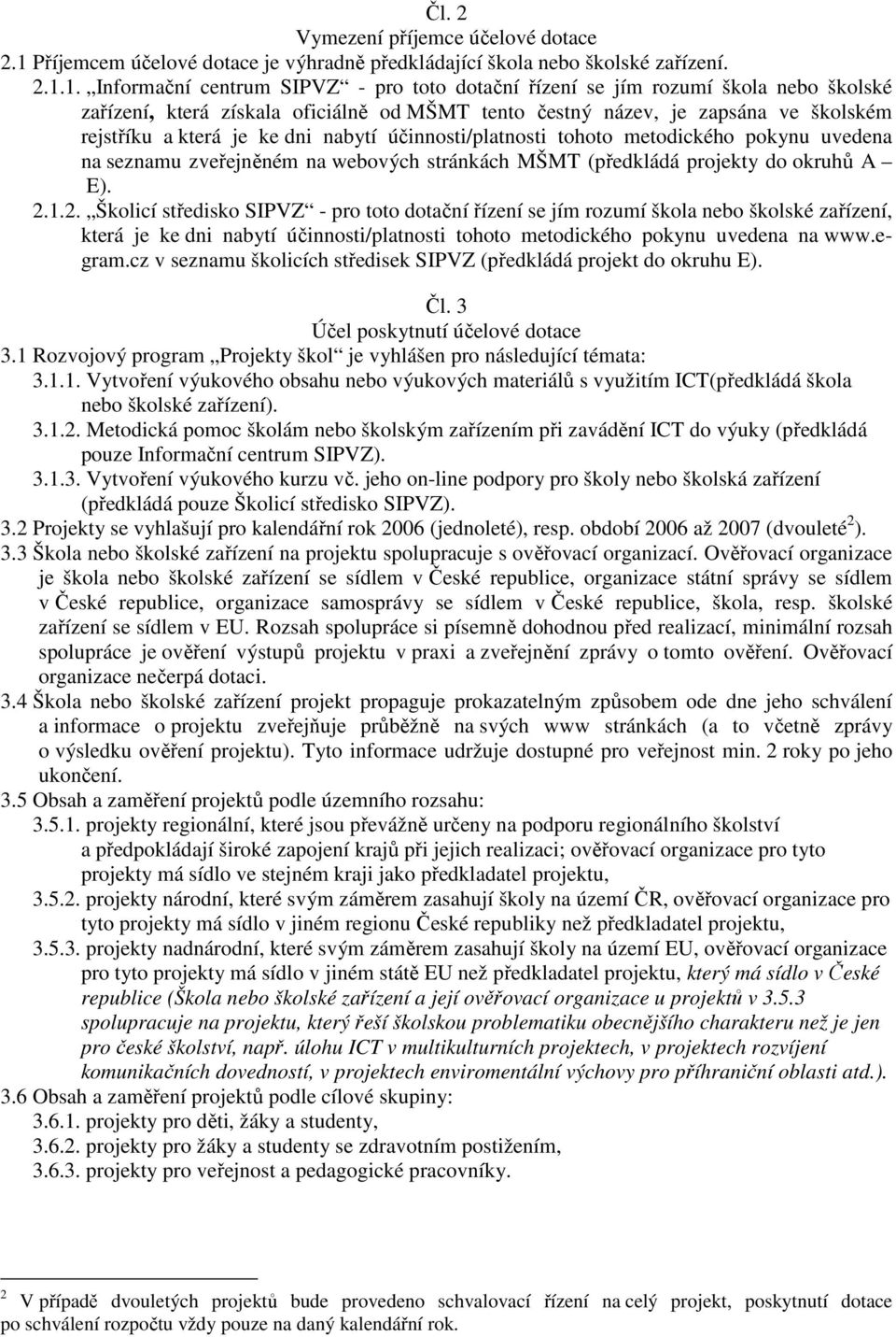 1. Informační centrum SIPVZ - pro toto dotační řízení se jím rozumí škola nebo školské zařízení, která získala oficiálně od MŠMT tento čestný název, je zapsána ve školském rejstříku a která je ke dni