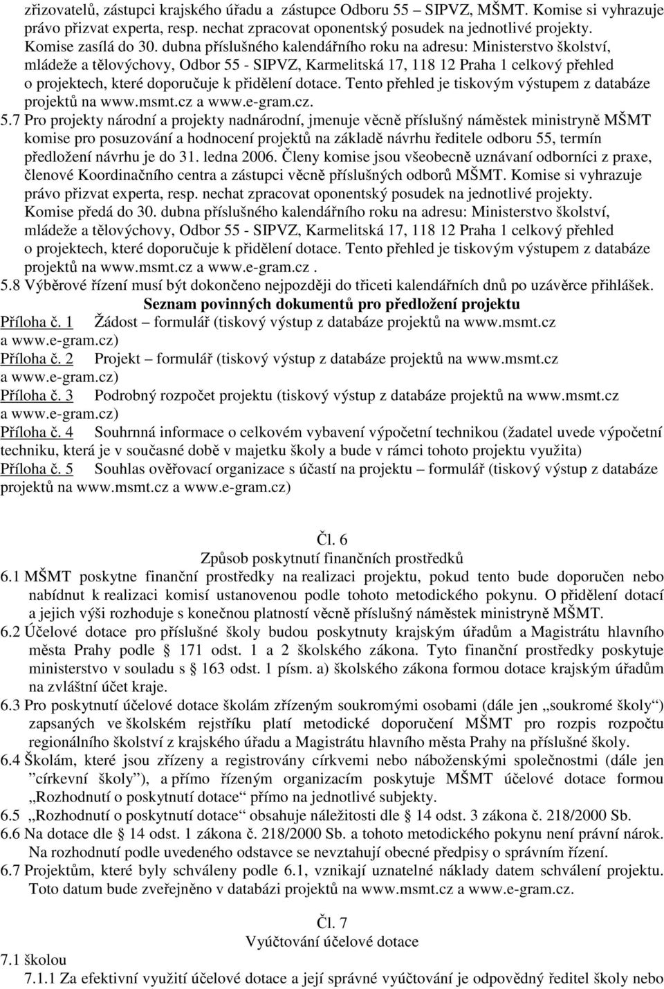 dubna příslušného kalendářního roku na adresu: Ministerstvo školství, mládeže a tělovýchovy, Odbor 55 - SIPVZ, Karmelitská 17, 118 12 Praha 1 celkový přehled o projektech, které doporučuje k