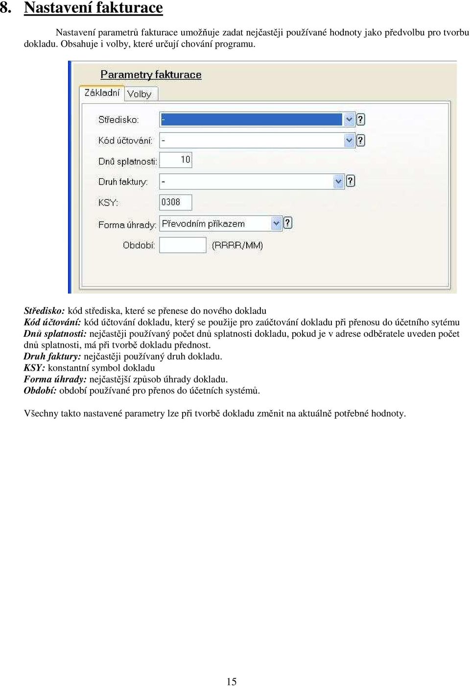 používaný počet dnů splatnosti dokladu, pokud je v adrese odběratele uveden počet dnů splatnosti, má při tvorbě dokladu přednost. Druh faktury: nejčastěji používaný druh dokladu.