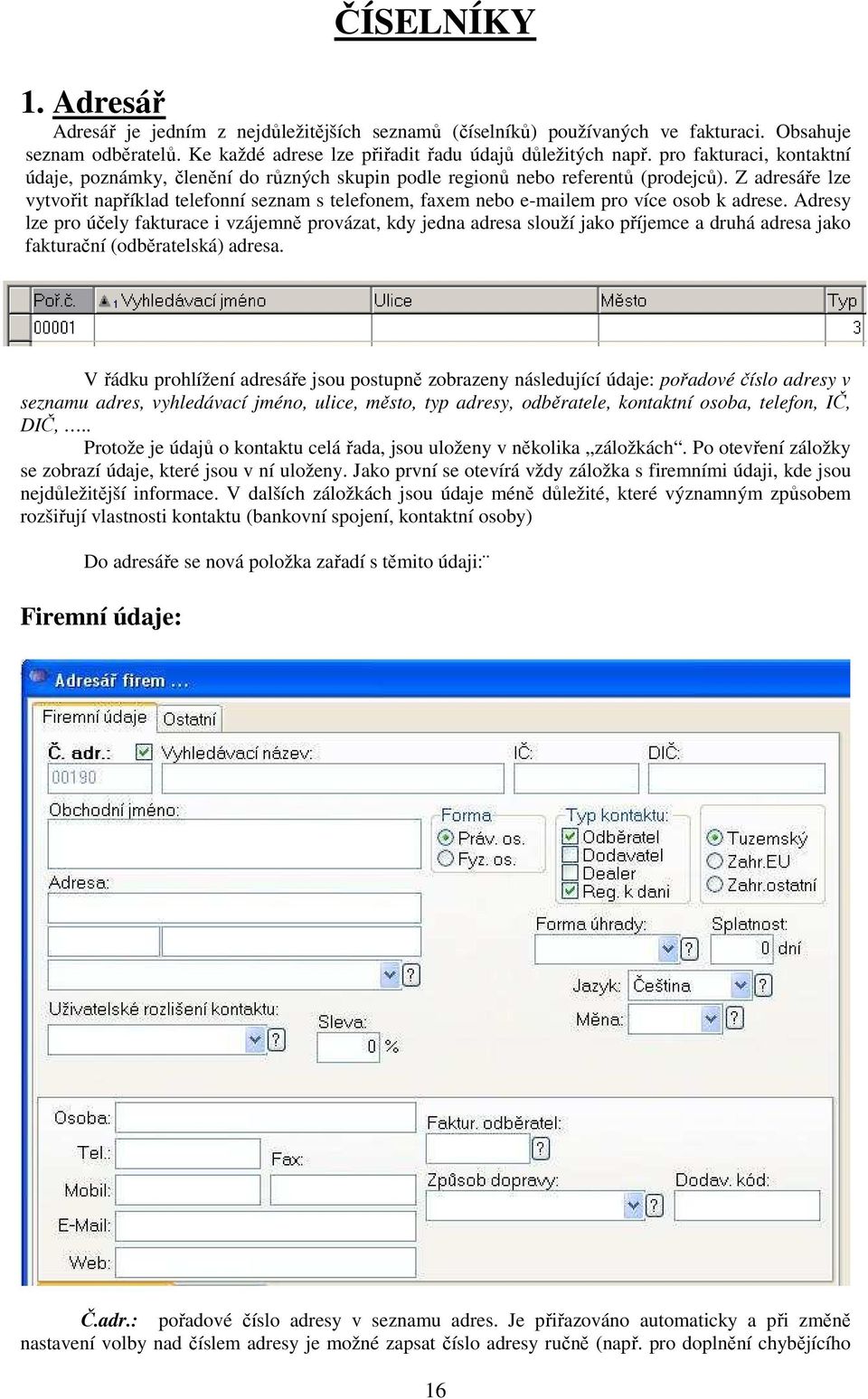 Z adresáře lze vytvořit například telefonní seznam s telefonem, faxem nebo e-mailem pro více osob k adrese.