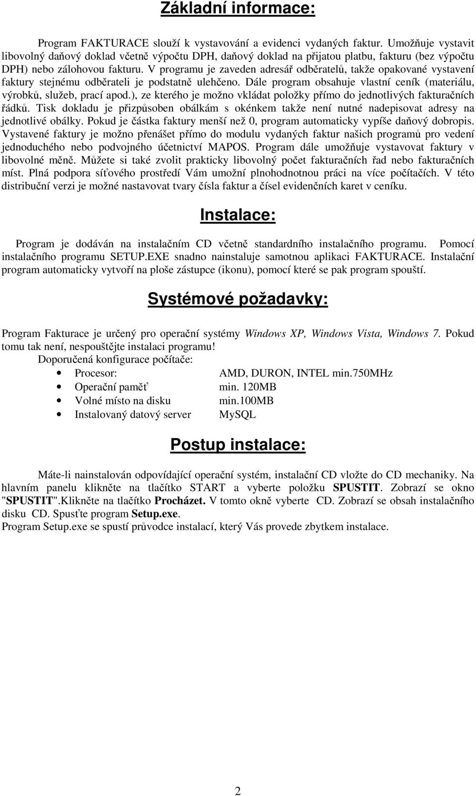 V programu je zaveden adresář odběratelů, takže opakované vystavení faktury stejnému odběrateli je podstatně ulehčeno. Dále program obsahuje vlastní ceník (materiálu, výrobků, služeb, prací apod.