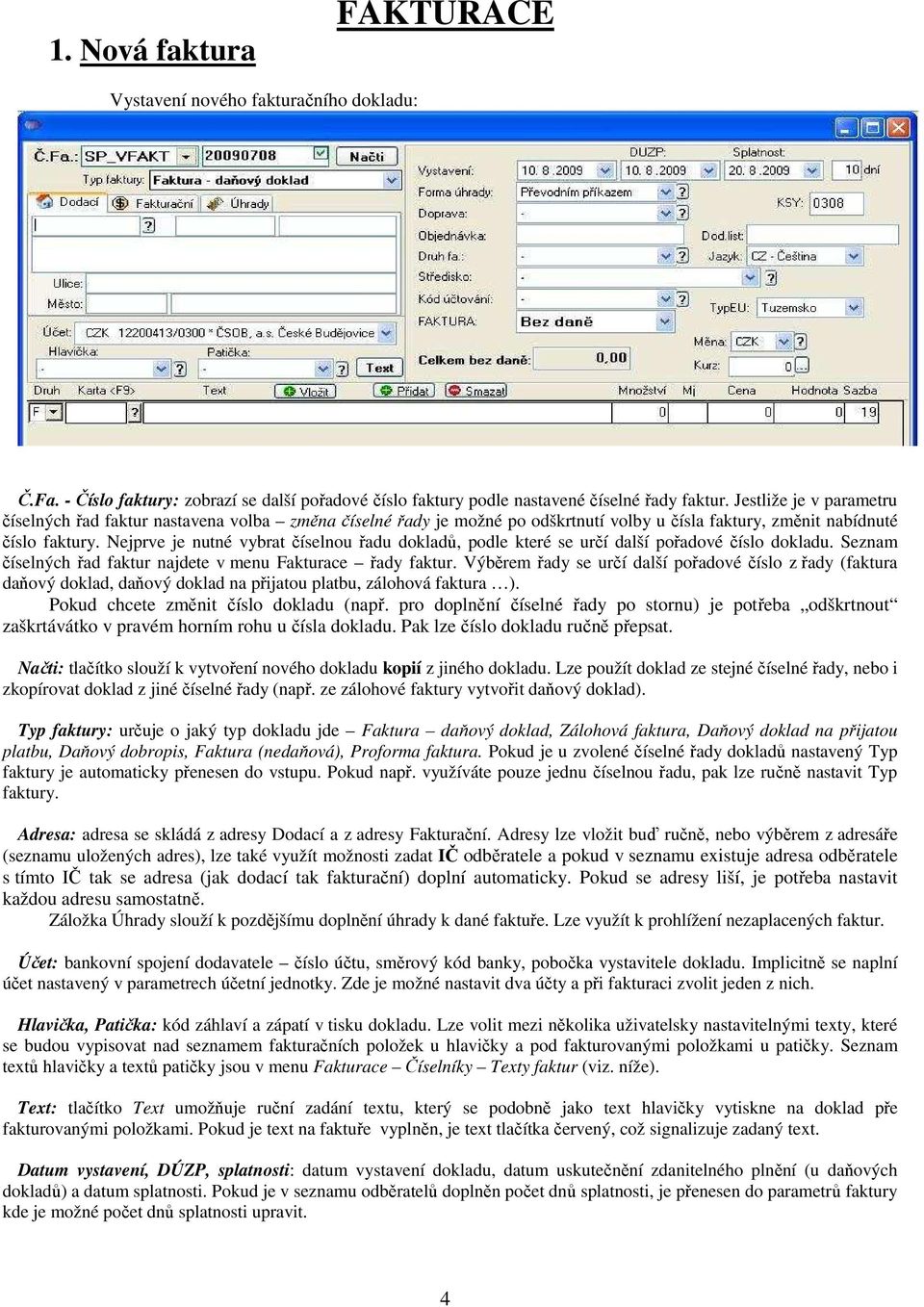 Nejprve je nutné vybrat číselnou řadu dokladů, podle které se určí další pořadové číslo dokladu. Seznam číselných řad faktur najdete v menu Fakturace řady faktur.