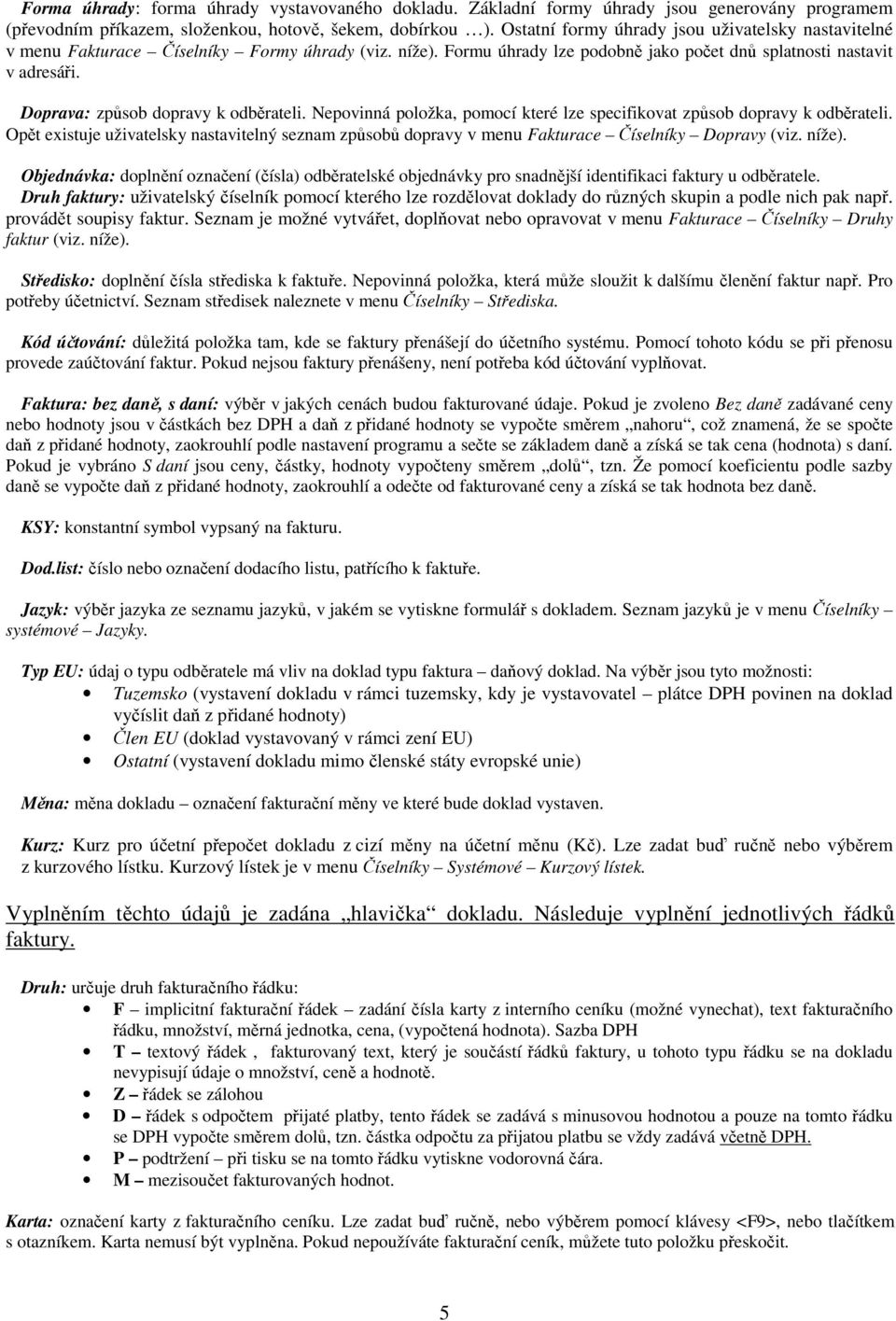 Doprava: způsob dopravy k odběrateli. Nepovinná položka, pomocí které lze specifikovat způsob dopravy k odběrateli.