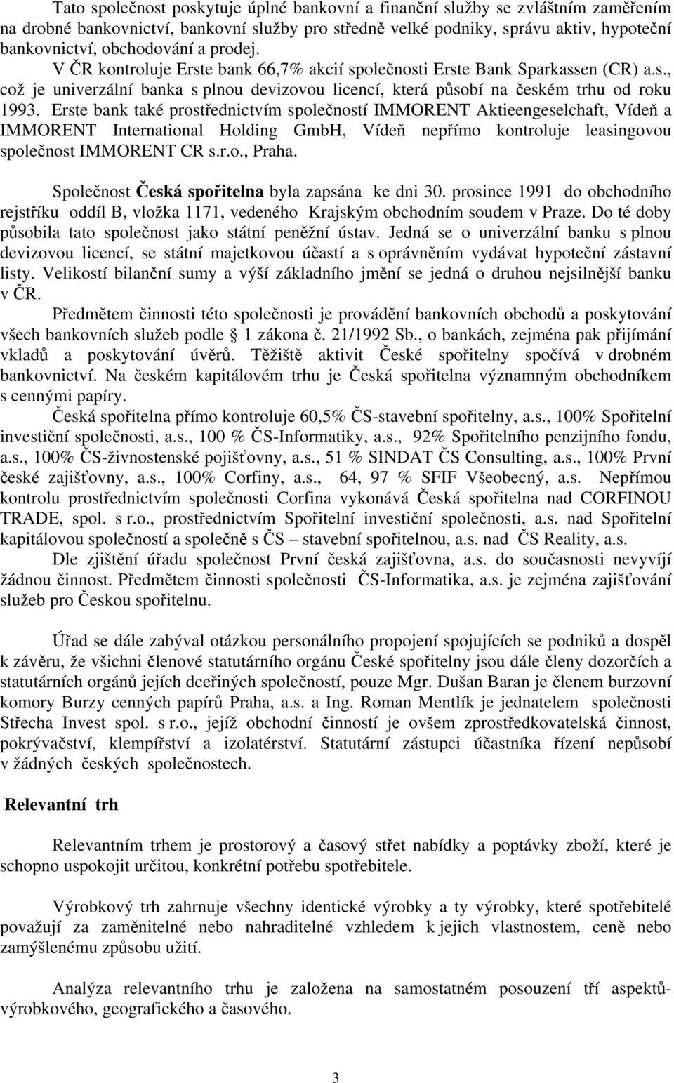 Erste bank také prostřednictvím společností IMMORENT Aktieengeselchaft, Vídeň a IMMORENT International Holding GmbH, Vídeň nepřímo kontroluje leasingovou společnost IMMORENT CR s.r.o., Praha.