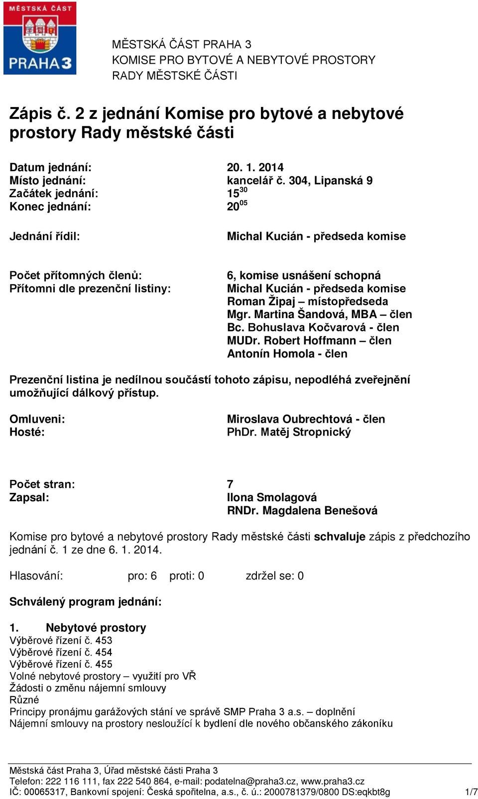 304, Lipanská 9 Začátek jednání: Konec jednání: 15 30 20 05 Jednání řídil: Michal Kucián - předseda komise Počet přítomných členů: Přítomni dle prezenční listiny: 6, komise usnášení schopná Michal