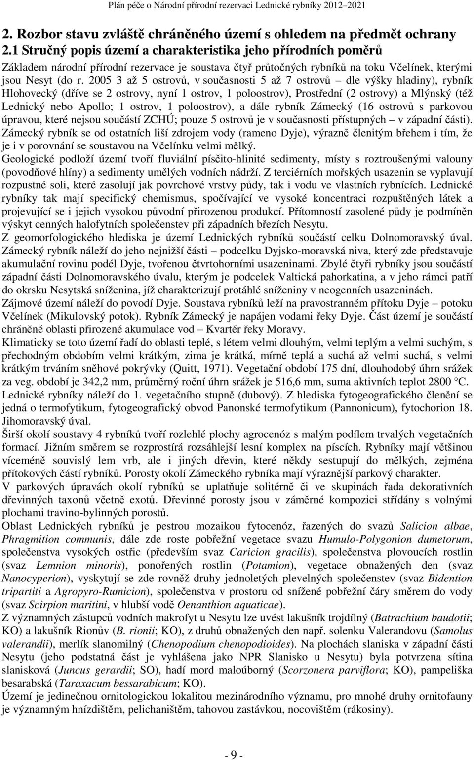 2005 3 až 5 ostrovů, v současnosti 5 až 7 ostrovů dle výšky hladiny), rybník Hlohovecký (dříve se 2 ostrovy, nyní 1 ostrov, 1 poloostrov), Prostřední (2 ostrovy) a Mlýnský (též Lednický nebo Apollo;