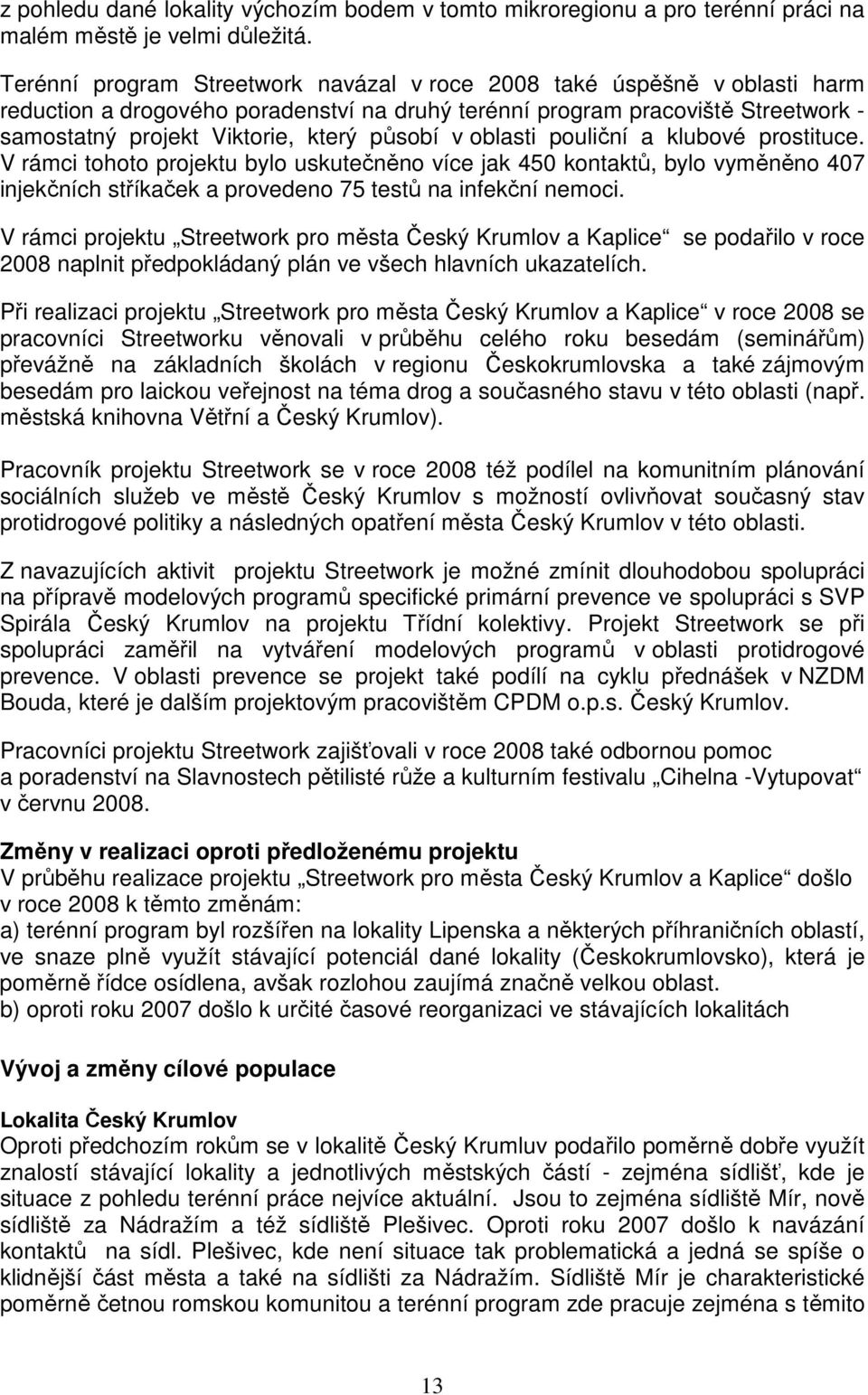 v oblasti pouliční a klubové prostituce. V rámci tohoto projektu bylo uskutečněno více jak 450 kontaktů, bylo vyměněno 407 injekčních stříkaček a provedeno 75 testů na infekční nemoci.