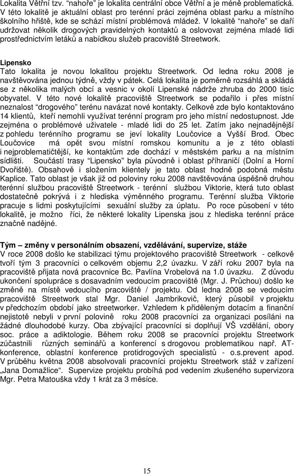 V lokalitě nahoře se daří udržovat několik drogových pravidelných kontaktů a oslovovat zejména mladé lidi prostřednictvím letáků a nabídkou služeb pracoviště Streetwork.