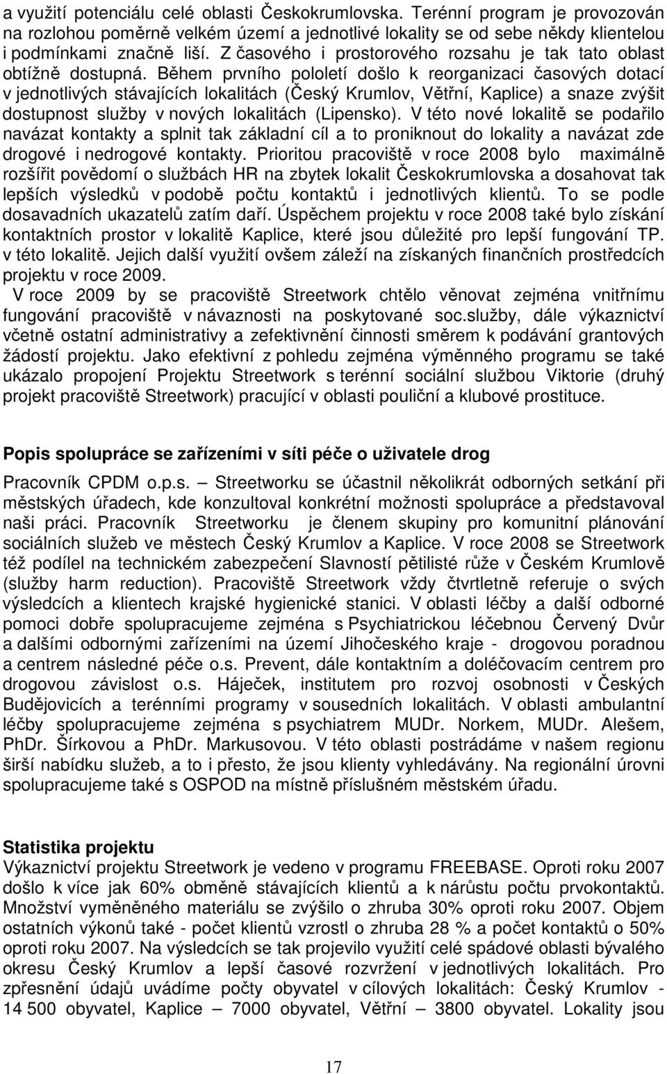 Během prvního pololetí došlo k reorganizaci časových dotací v jednotlivých stávajících lokalitách (Český Krumlov, Větřní, Kaplice) a snaze zvýšit dostupnost služby v nových lokalitách (Lipensko).