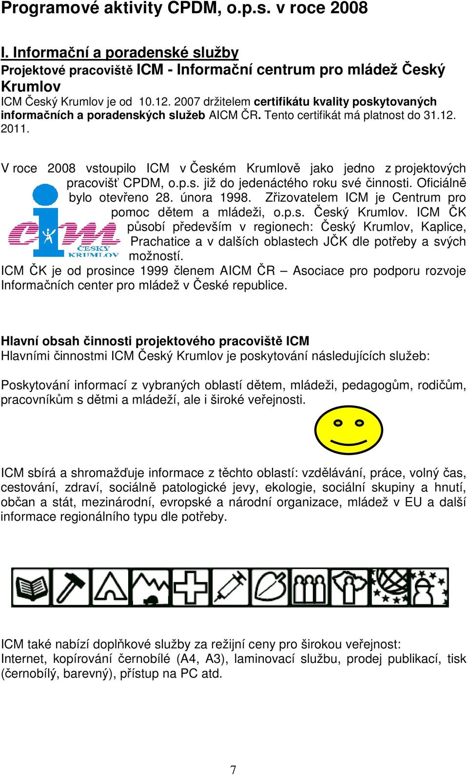 V roce 2008 vstoupilo ICM v Českém Krumlově jako jedno z projektových pracovišť CPDM, o.p.s. již do jedenáctého roku své činnosti. Oficiálně bylo otevřeno 28. února 1998.