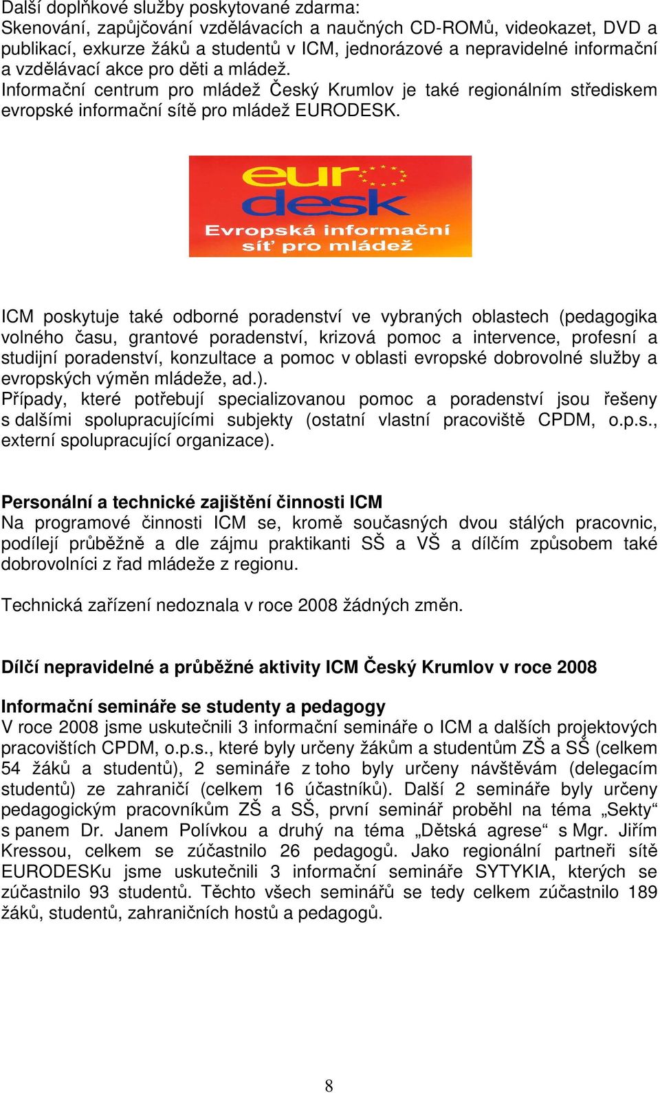 ICM poskytuje také odborné poradenství ve vybraných oblastech (pedagogika volného času, grantové poradenství, krizová pomoc a intervence, profesní a studijní poradenství, konzultace a pomoc v oblasti