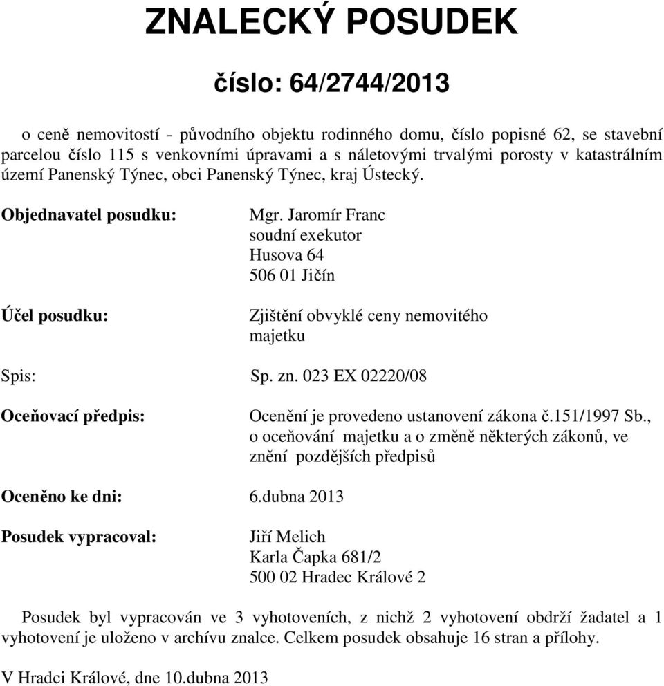 Jaromír Franc soudní exekutor Husova 64 506 01 Jičín Zjištění obvyklé ceny nemovitého majetku Spis: Sp. zn. 023 EX 02220/08 Oceňovací předpis: Ocenění je provedeno ustanovení zákona č.151/1997 Sb.