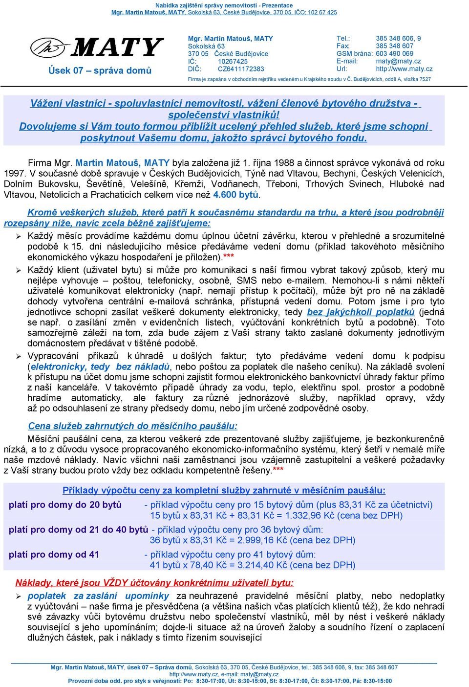 Dovolujeme si Vám touto formou přiblížit ucelený přehled služeb, které jsme schopni poskytnout Vašemu domu, jakožto správci bytového fondu. Firma byla založena již 1.