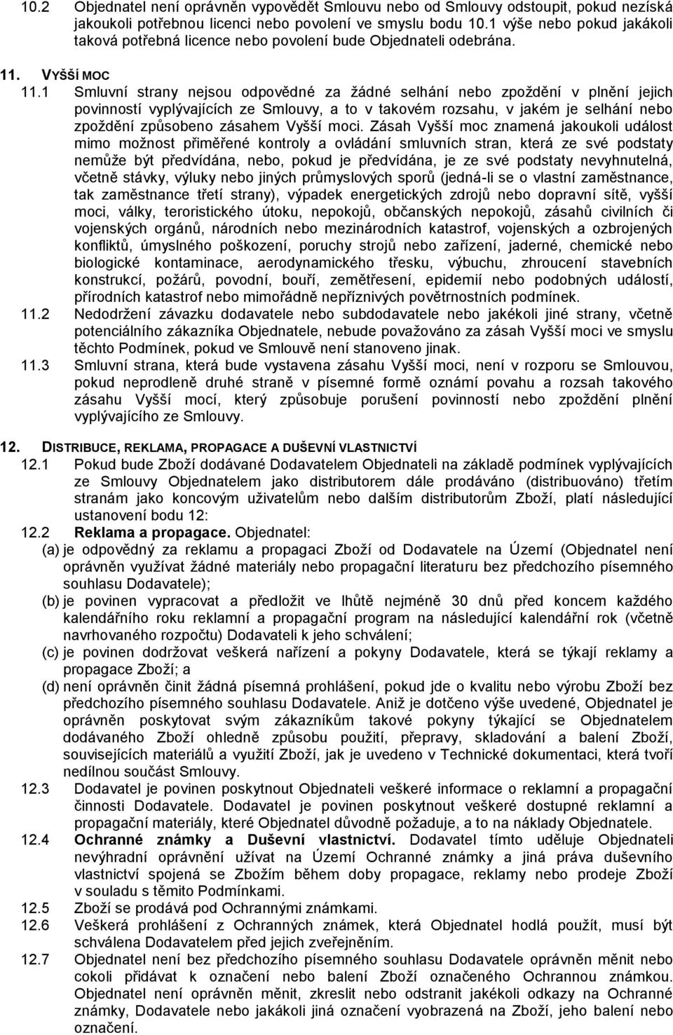 1 Smluvní strany nejsou odpovědné za žádné selhání nebo zpoždění v plnění jejich povinností vyplývajících ze Smlouvy, a to v takovém rozsahu, v jakém je selhání nebo zpoždění způsobeno zásahem Vyšší