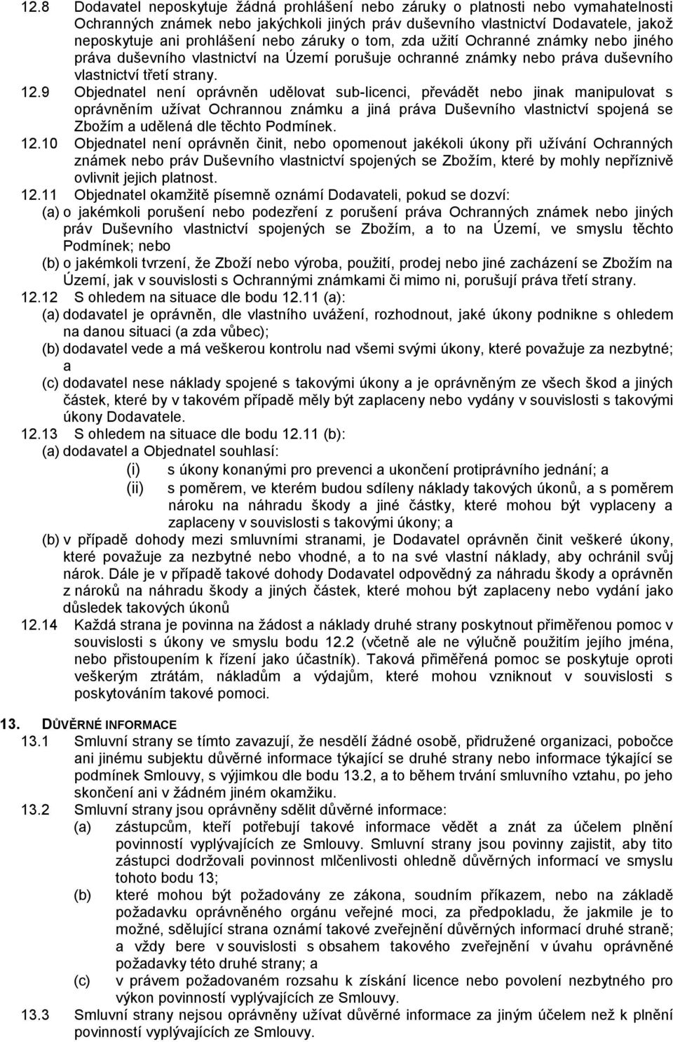 9 Objednatel není oprávněn udělovat sub-licenci, převádět nebo jinak manipulovat s oprávněním užívat Ochrannou známku a jiná práva Duševního vlastnictví spojená se Zbožím a udělená dle těchto