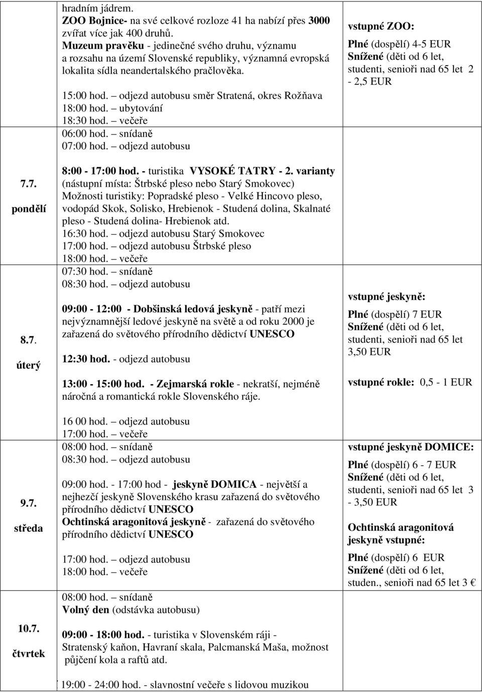 odjezd autobusu směr Stratená, okres Rožňava 18:00 hod. ubytování 18:30 hod. večeře 07:00 hod. odjezd autobusu 8:00-17:00 hod. - turistika VYSOKÉ TATRY - 2.