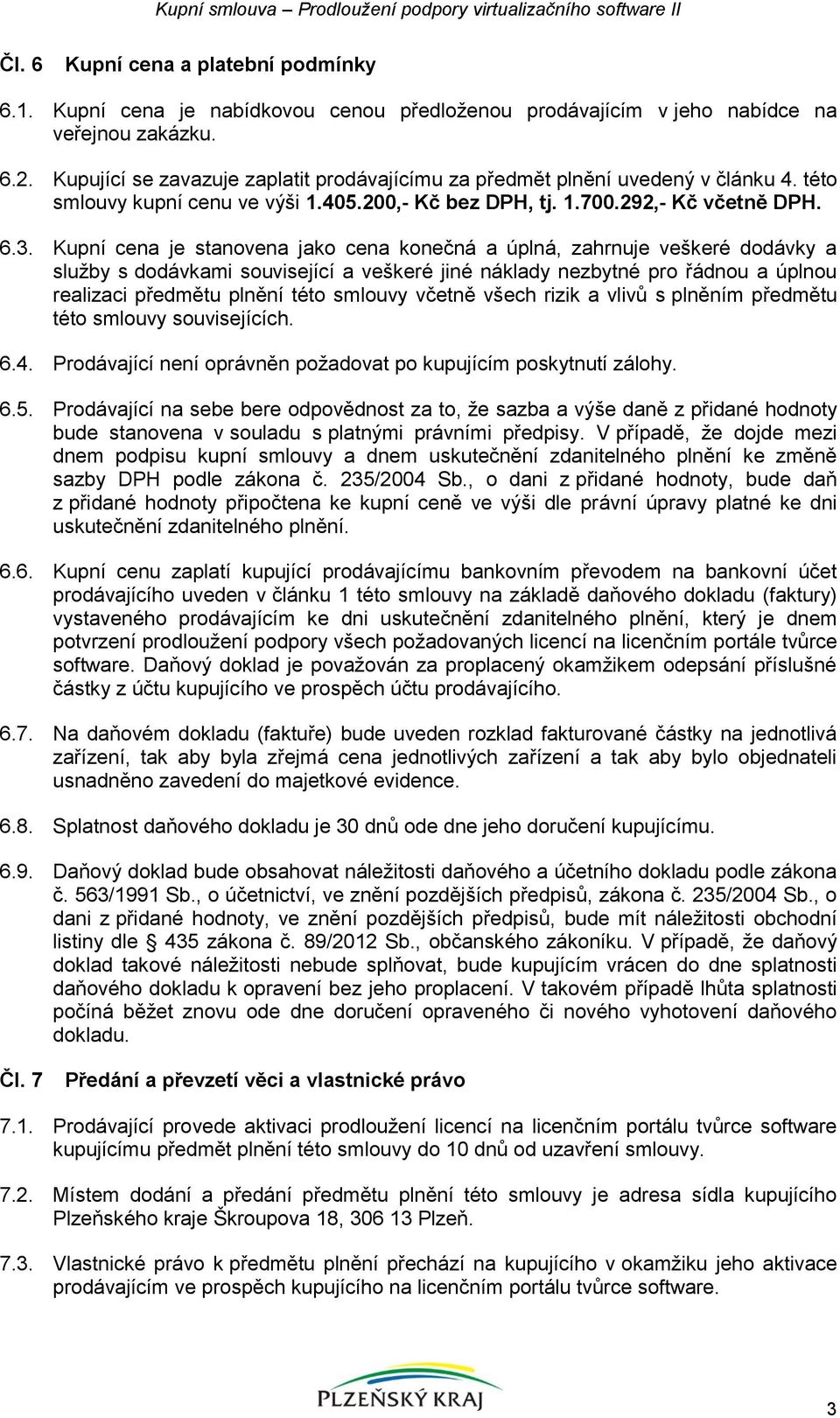 Kupní cena je stanovena jako cena konečná a úplná, zahrnuje veškeré dodávky a služby s dodávkami související a veškeré jiné náklady nezbytné pro řádnou a úplnou realizaci předmětu plnění této smlouvy