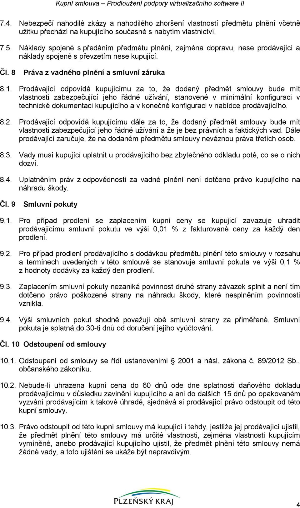 Prodávající odpovídá kupujícímu za to, že dodaný předmět smlouvy bude mít vlastnosti zabezpečující jeho řádné užívání, stanovené v minimální konfiguraci v technické dokumentaci kupujícího a v konečné